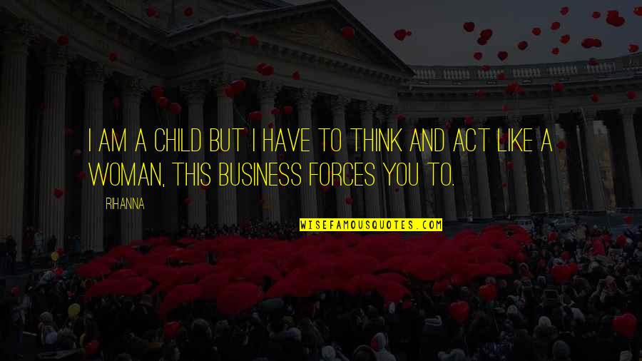 I Act Like A Child Quotes By Rihanna: I am a child but I have to