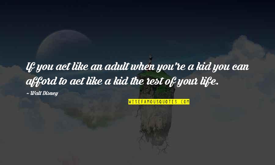 I Act Like A Kid Quotes By Walt Disney: If you act like an adult when you're