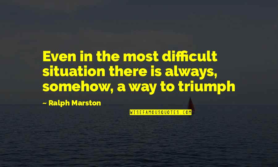 I Act Like Im Ok But Really Quotes By Ralph Marston: Even in the most difficult situation there is