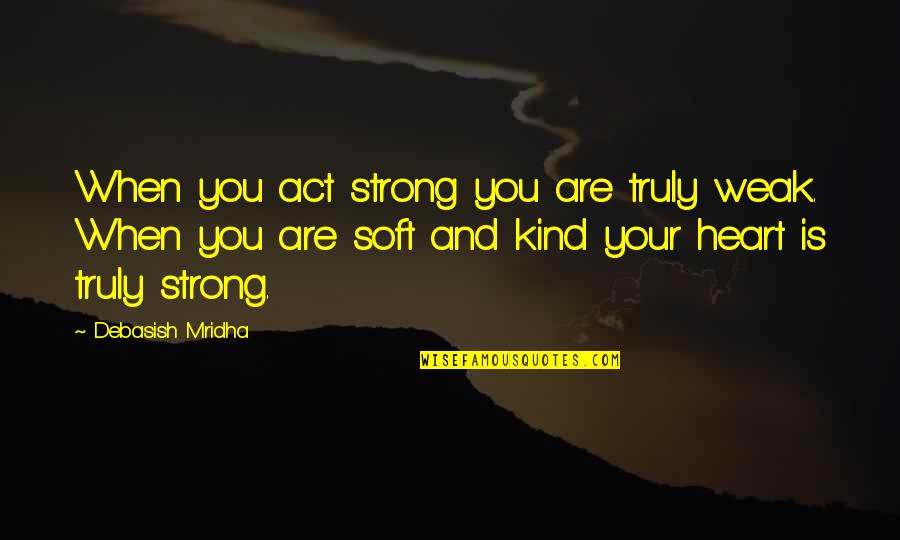I Act Strong But I'm Not Quotes By Debasish Mridha: When you act strong you are truly weak. I Act Strong But I'm Not Quotes By Debasish Mridha: When you act strong you are truly weak.