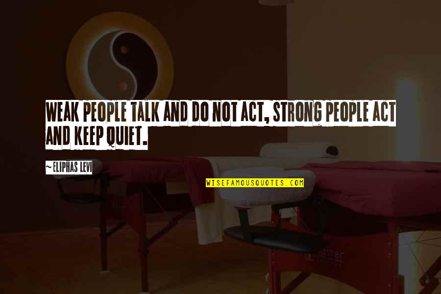 I Act Strong But I'm Not Quotes By Eliphas Levi: Weak people talk and do not act, strong