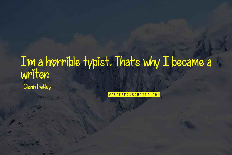 I Act Strong But I'm Not Quotes By Glenn Hefley: I'm a horrible typist. That's why I became