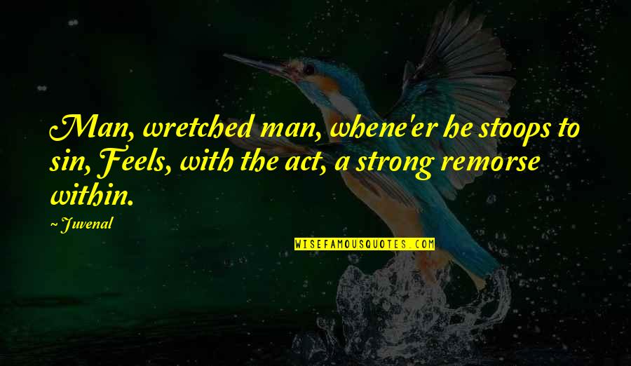 I Act Strong But I'm Not Quotes By Juvenal: Man, wretched man, whene'er he stoops to sin,