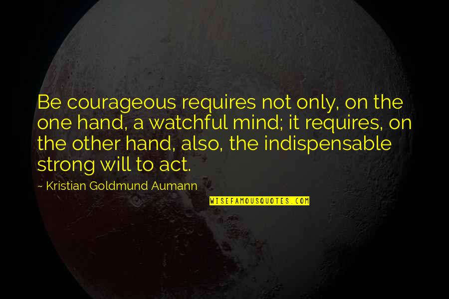 I Act Strong But I'm Not Quotes By Kristian Goldmund Aumann: Be courageous requires not only, on the one