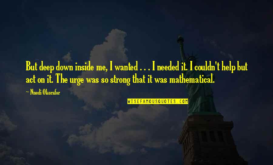 I Act Strong But I'm Not Quotes By Nnedi Okorafor: But deep down inside me, I wanted .