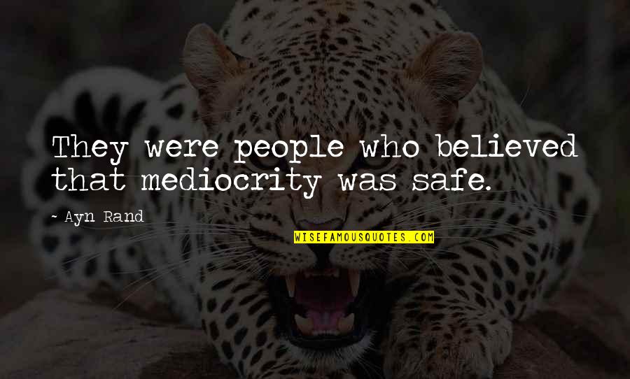 I Actually Believed You Quotes By Ayn Rand: They were people who believed that mediocrity was