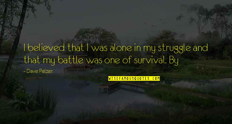 I Actually Believed You Quotes By Dave Pelzer: I believed that I was alone in my