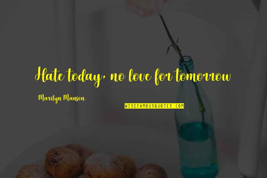 I Actually Hate You Quotes By Marilyn Manson: Hate today, no love for tomorrow I Actually Hate You Quotes By Marilyn Manson: Hate today, no love for tomorrow