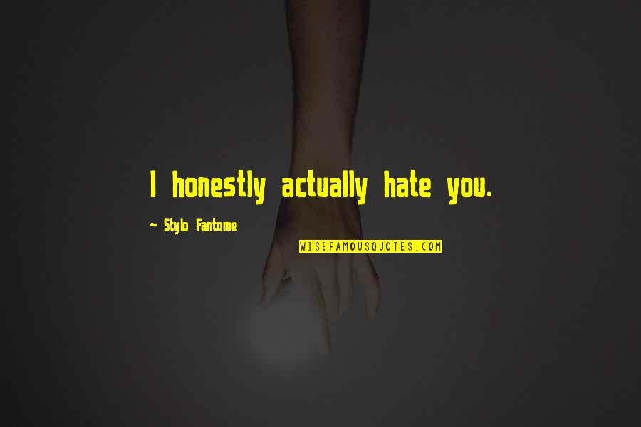 I Actually Hate You Quotes By Stylo Fantome: I honestly actually hate you. I Actually Hate You Quotes By Stylo Fantome: I honestly actually hate you.