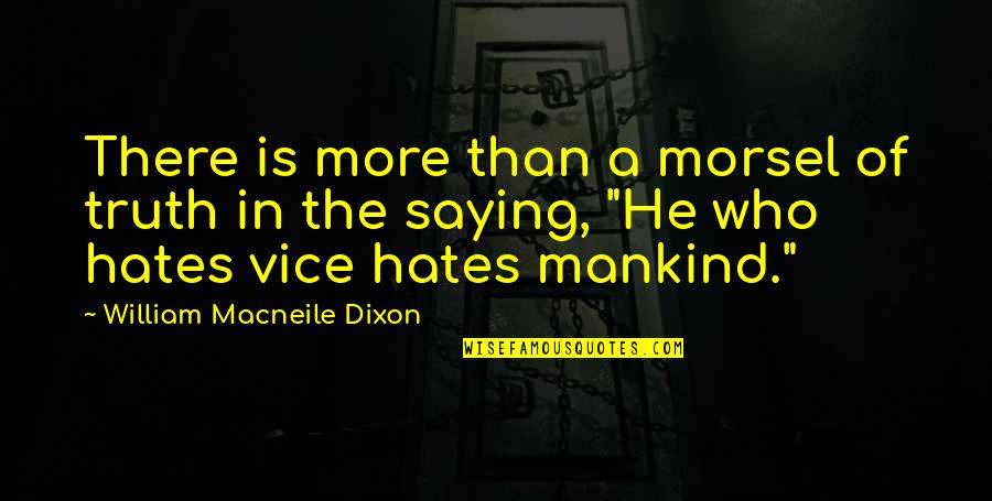 I Actually Hate You Quotes By William Macneile Dixon: There is more than a morsel of truth I Actually Hate You Quotes By William Macneile Dixon: There is more than a morsel of truth