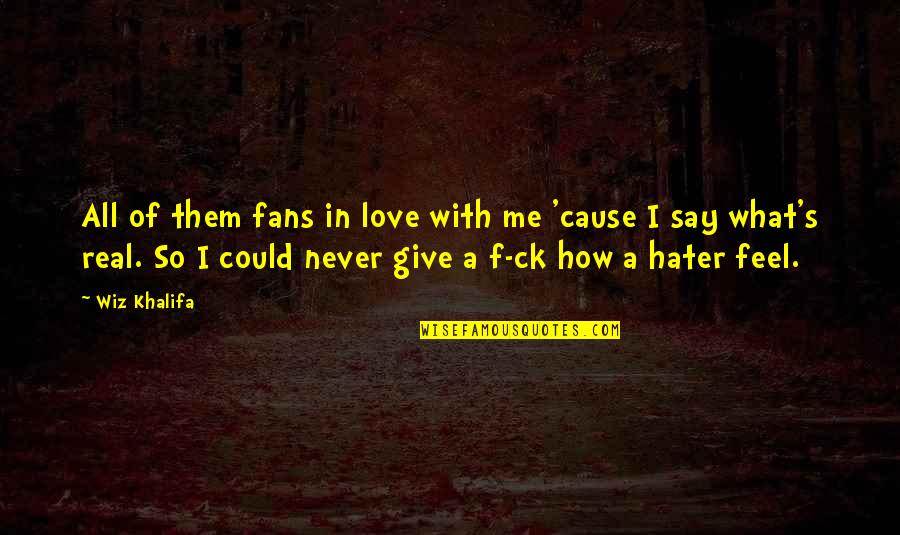 I Actually Hate You Quotes By Wiz Khalifa: All of them fans in love with me I Actually Hate You Quotes By Wiz Khalifa: All of them fans in love with me