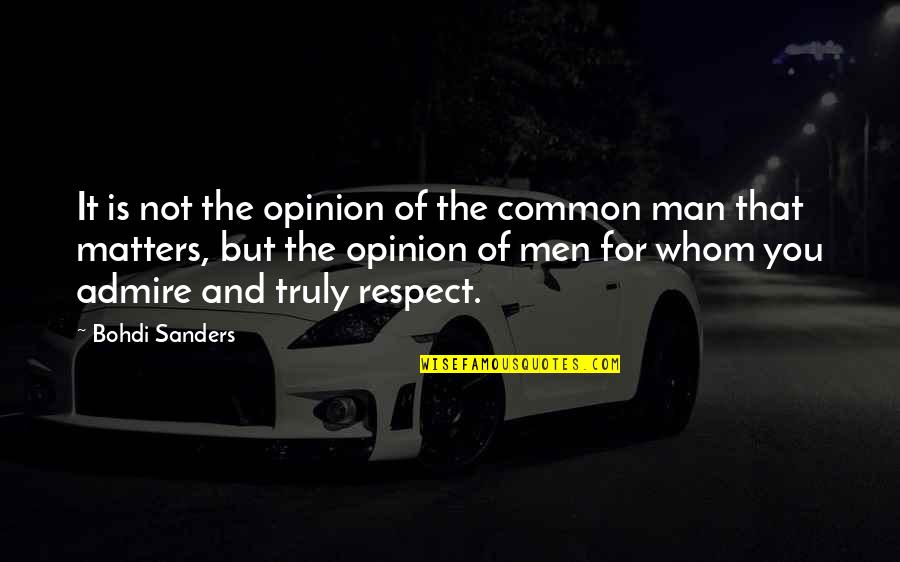 I Admire And Respect You Quotes By Bohdi Sanders: It is not the opinion of the common