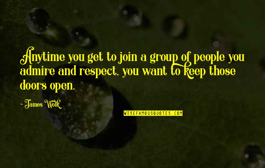 I Admire And Respect You Quotes By James Wolk: Anytime you get to join a group of