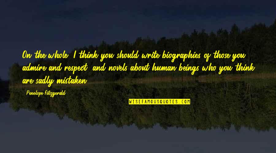 I Admire And Respect You Quotes By Penelope Fitzgerald: On the whole, I think you should write