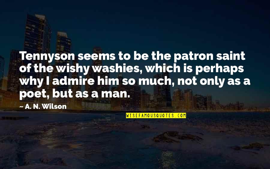 I Admire Him Quotes By A. N. Wilson: Tennyson seems to be the patron saint of I Admire Him Quotes By A. N. Wilson: Tennyson seems to be the patron saint of