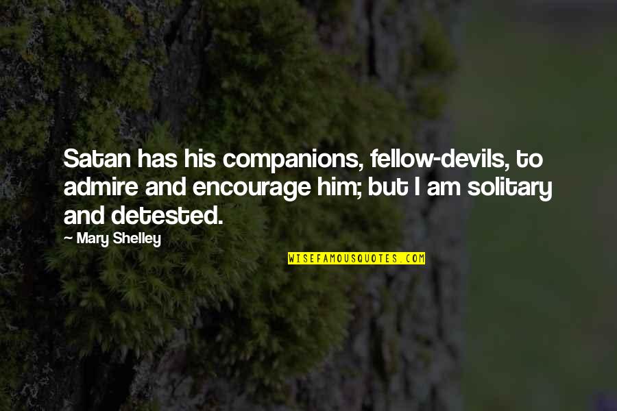 I Admire Him Quotes By Mary Shelley: Satan has his companions, fellow-devils, to admire and
