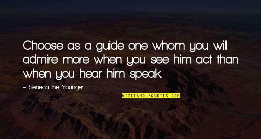 I Admire Him Quotes By Seneca The Younger: Choose as a guide one whom you will I Admire Him Quotes By Seneca The Younger: Choose as a guide one whom you will