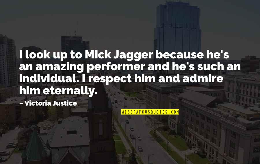 I Admire Him Quotes By Victoria Justice: I look up to Mick Jagger because he's
