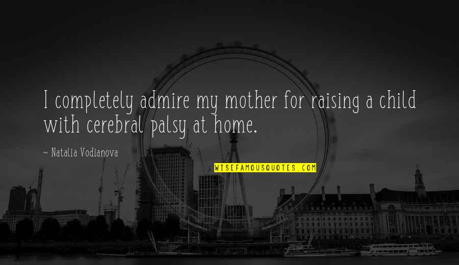 I Admire My Mother Quotes By Natalia Vodianova: I completely admire my mother for raising a I Admire My Mother Quotes By Natalia Vodianova: I completely admire my mother for raising a
