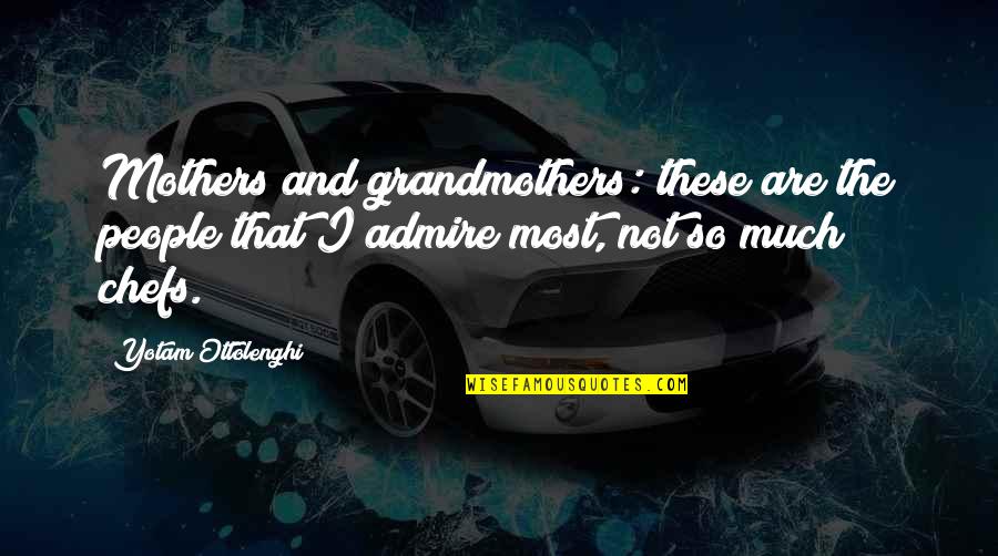 I Admire My Mother Quotes By Yotam Ottolenghi: Mothers and grandmothers: these are the people that I Admire My Mother Quotes By Yotam Ottolenghi: Mothers and grandmothers: these are the people that