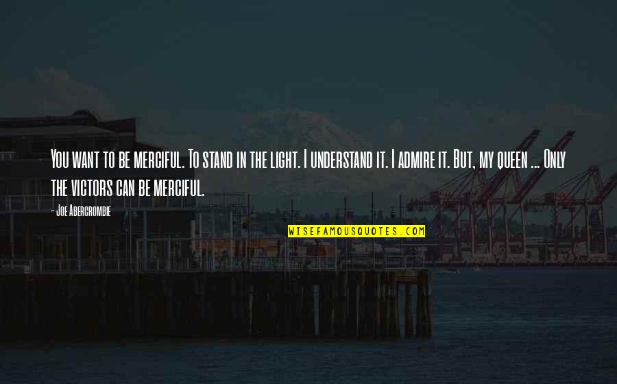 I Admire You Quotes By Joe Abercrombie: You want to be merciful. To stand in I Admire You Quotes By Joe Abercrombie: You want to be merciful. To stand in