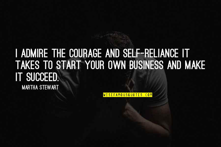 I Admire Your Courage Quotes By Martha Stewart: I admire the courage and self-reliance it takes