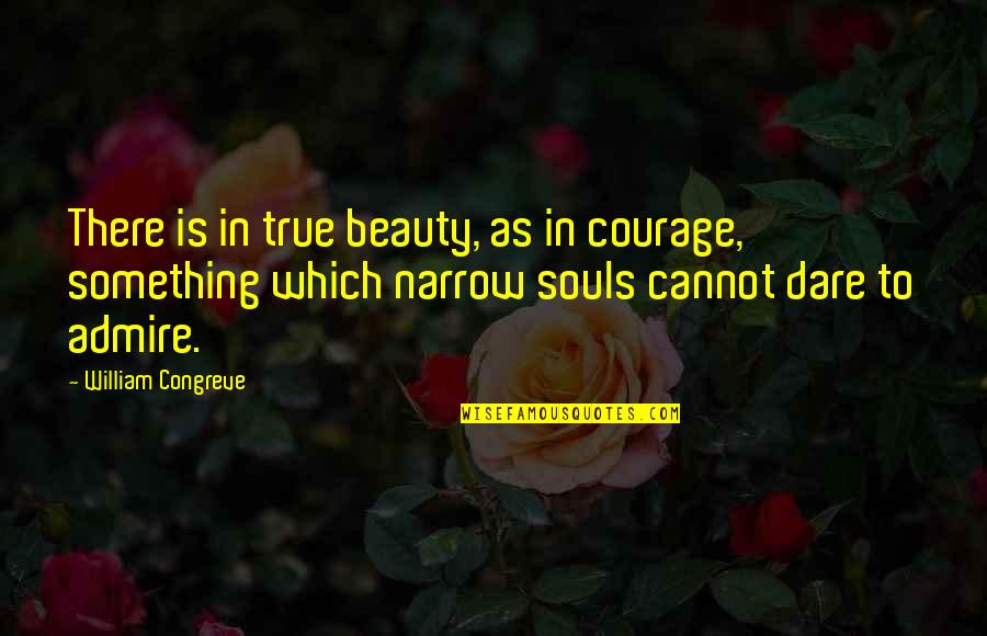 I Admire Your Courage Quotes By William Congreve: There is in true beauty, as in courage,