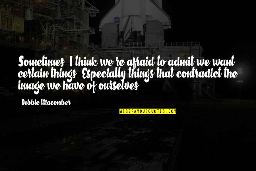 I Admit Quotes By Debbie Macomber: Sometimes, I think we're afraid to admit we
