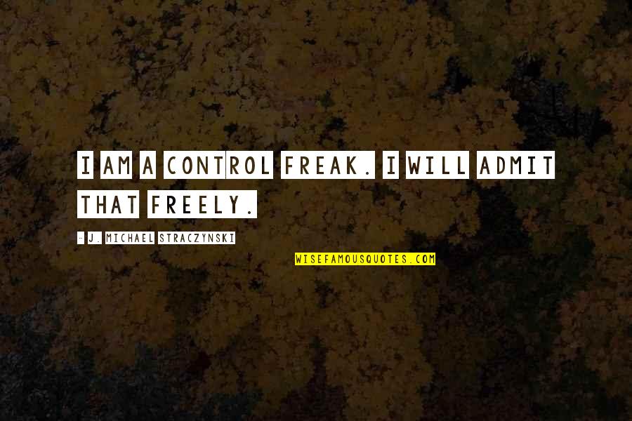 I Admit Quotes By J. Michael Straczynski: I am a control freak. I will admit