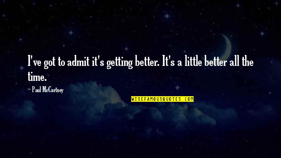 I Admit Quotes By Paul McCartney: I've got to admit it's getting better. It's