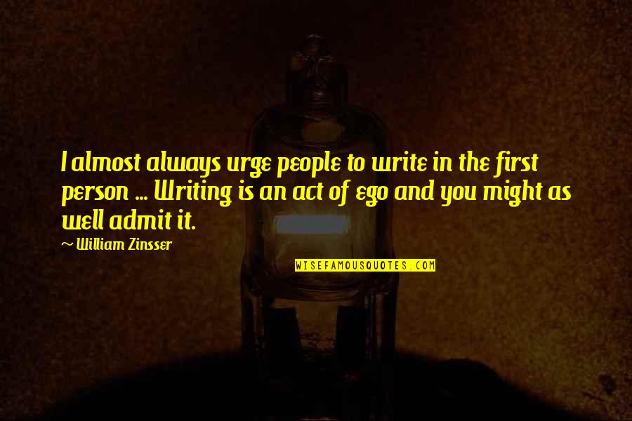 I Admit Quotes By William Zinsser: I almost always urge people to write in