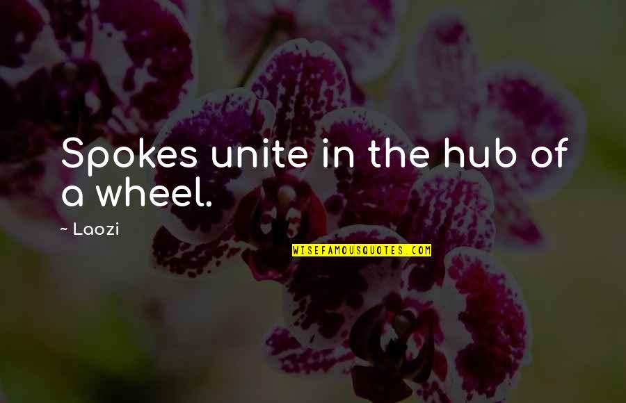 I Adore You Pic Quotes By Laozi: Spokes unite in the hub of a wheel.