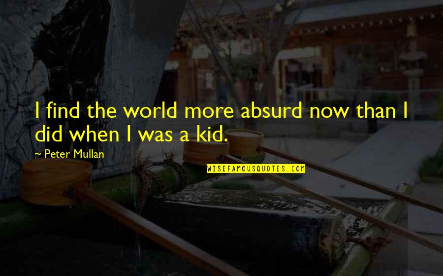 I Adore You Pic Quotes By Peter Mullan: I find the world more absurd now than