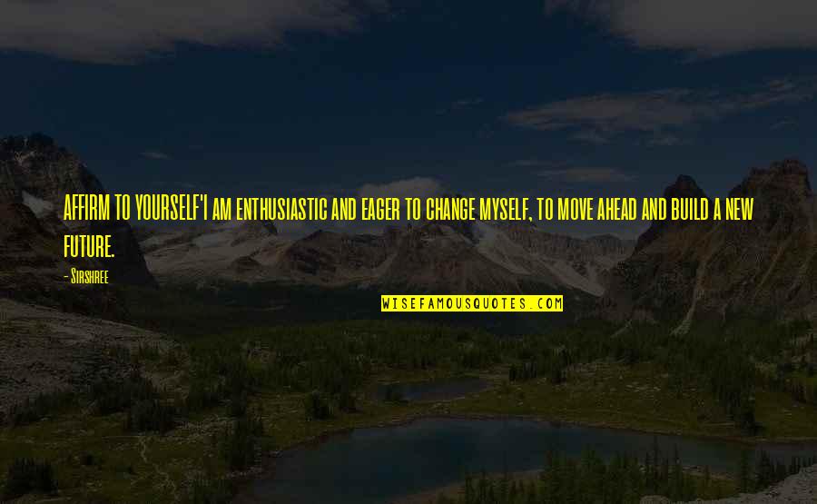 I Affirm Quotes By Sirshree: AFFIRM TO YOURSELF'I am enthusiastic and eager to I Affirm Quotes By Sirshree: AFFIRM TO YOURSELF'I am enthusiastic and eager to