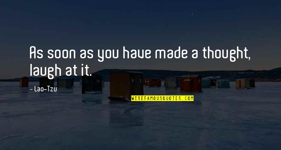 I Aint Feeling Nobody Quotes By Lao-Tzu: As soon as you have made a thought,