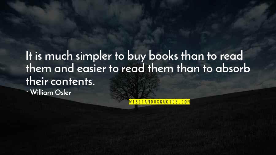 I Aint Feeling Nobody Quotes By William Osler: It is much simpler to buy books than