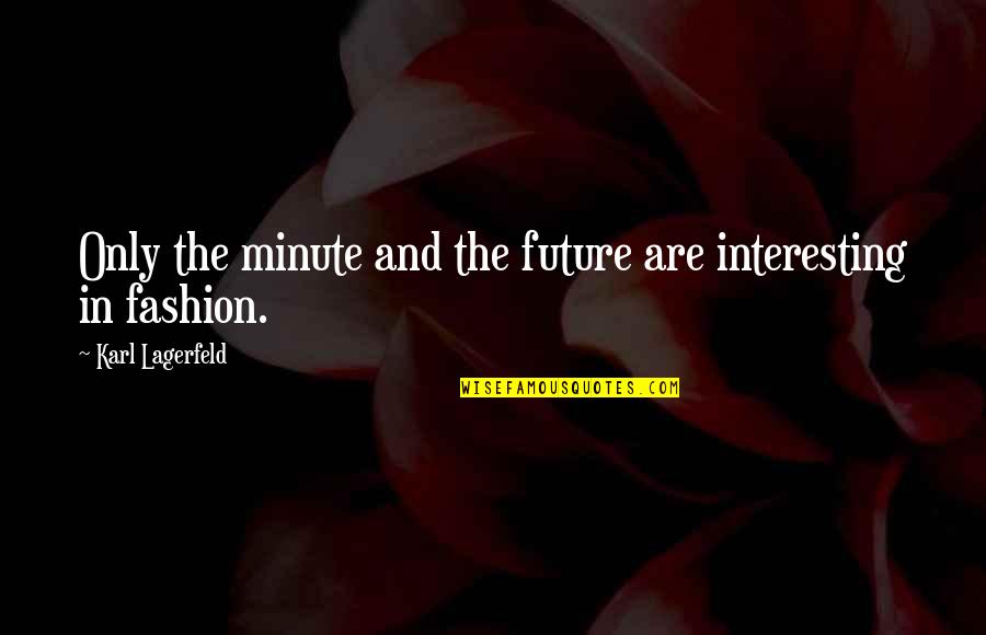 I Ain't Got Time For Drama Quotes By Karl Lagerfeld: Only the minute and the future are interesting