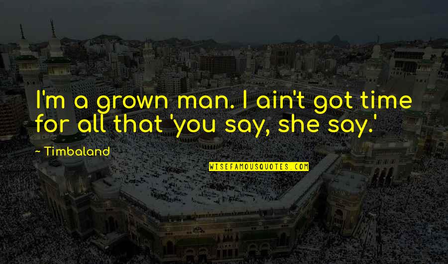 I Ain't Got Time For You Quotes By Timbaland: I'm a grown man. I ain't got time