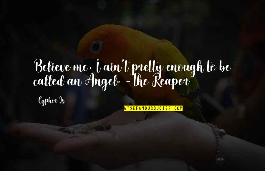 I Ain't No Angel Quotes By Cypher Lx: Believe me, I ain't pretty enough to be