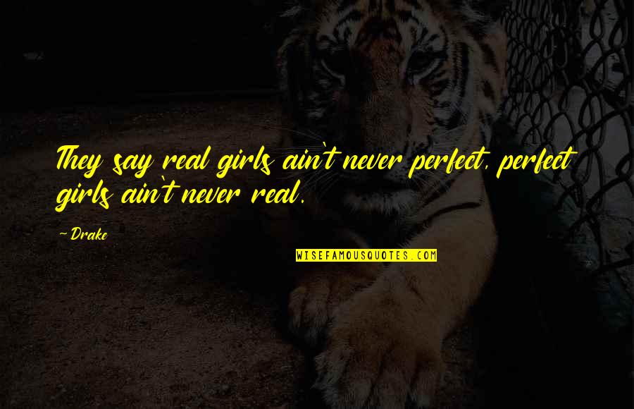 I Ain't Perfect But Quotes By Drake: They say real girls ain't never perfect, perfect