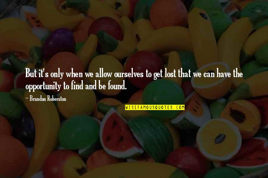 I Aint Rich Quotes By Brandan Roberston: But it's only when we allow ourselves to I Aint Rich Quotes By Brandan Roberston: But it's only when we allow ourselves to