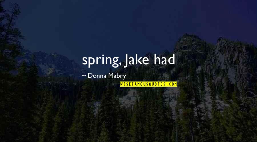 I Ain't Trippin Over You Quotes By Donna Mabry: spring, Jake had I Ain't Trippin Over You Quotes By Donna Mabry: spring, Jake had