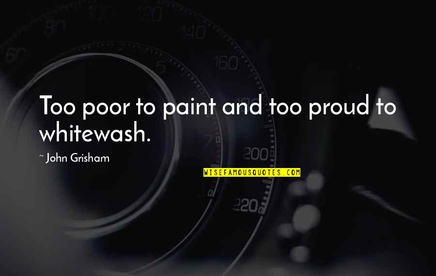 I Ain't Worried About You Quotes By John Grisham: Too poor to paint and too proud to