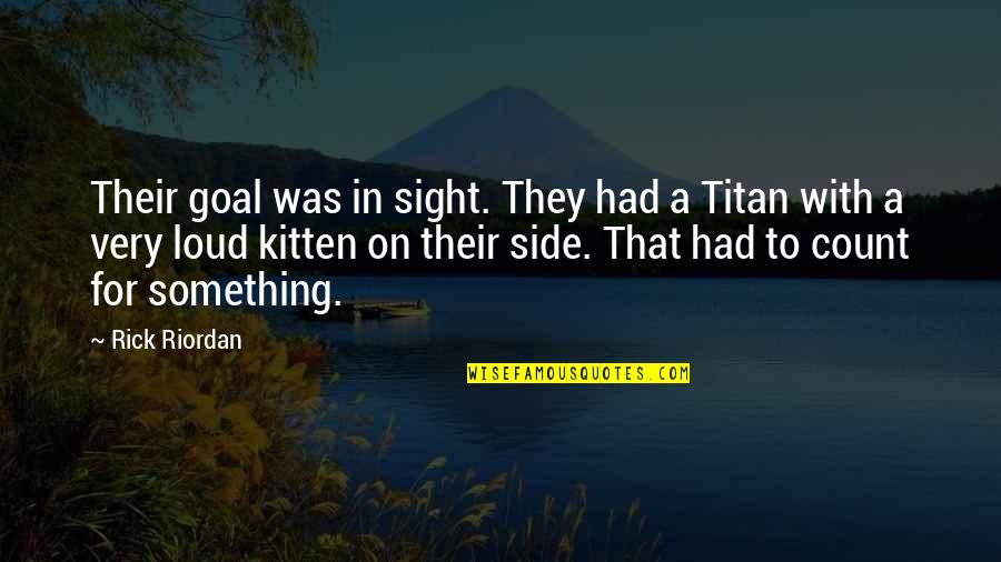 I Ain't Worried About You Quotes By Rick Riordan: Their goal was in sight. They had a