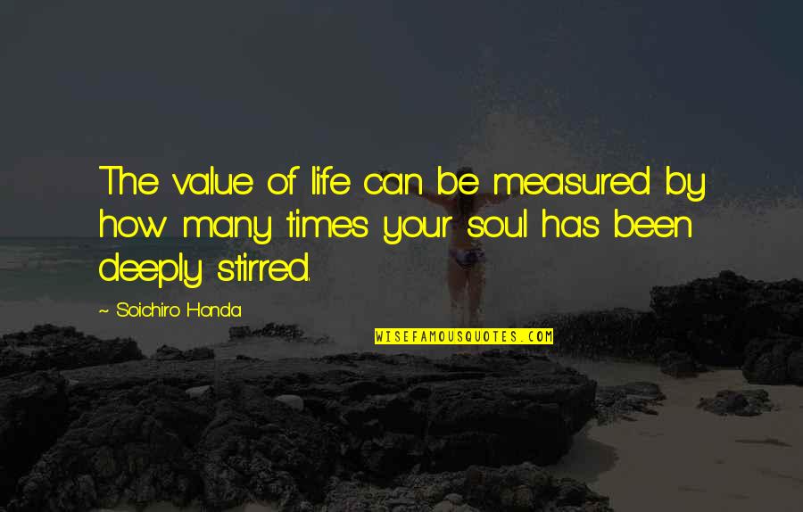 I Aki Quotes By Soichiro Honda: The value of life can be measured by