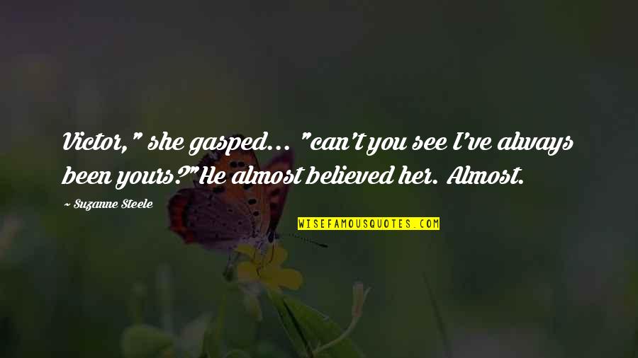 I Almost Believed You Quotes By Suzanne Steele: Victor," she gasped... "can't you see I've always