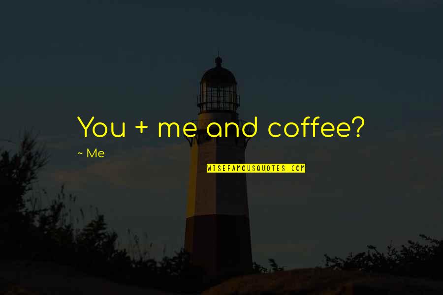I Almost Forgot Quotes By Me: You + me and coffee?