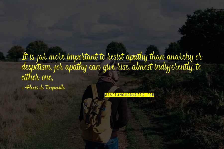 I Almost Give Up Quotes By Alexis De Tocqueville: It is far more important to resist apathy I Almost Give Up Quotes By Alexis De Tocqueville: It is far more important to resist apathy