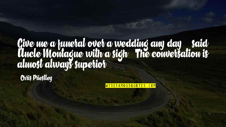 I Almost Give Up Quotes By Chris Priestley: Give me a funeral over a wedding any I Almost Give Up Quotes By Chris Priestley: Give me a funeral over a wedding any