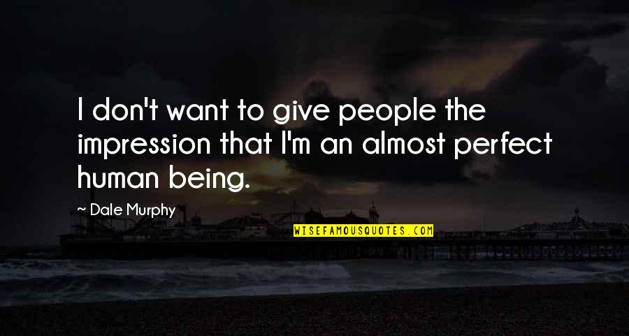 I Almost Give Up Quotes By Dale Murphy: I don't want to give people the impression